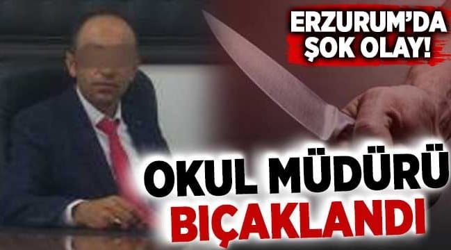 Erzurumda okul müdürü bıçaklandı