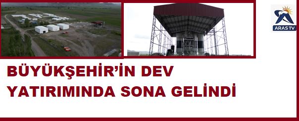 BÜYÜKŞEHİR’İN DEV YATIRIMINDA SONA GELİNDİ