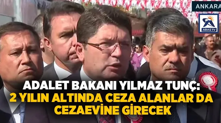 Adalet Bakanı Yılmaz Tunç: 2 yılın altında ceza alanlar da cezaevine girecek