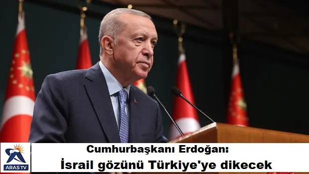 Cumhurbaşkanı Erdoğan: İsrail gözünü Türkiye
