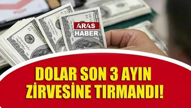Dolar kuru son 3 ayın zirve seviyesini gördü