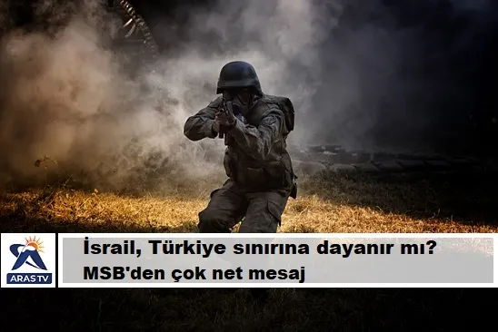 İsrail, Türkiye sınırına dayanır mı? MSB