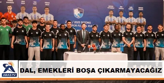 AHMET DAL, EMEKLERİ BOŞA ÇIKARMAYACAĞIZ