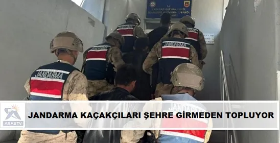 JANDARMA KAÇAKLARI ŞEHRE GİRMEDEN TOPLUYOR