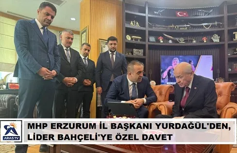 MHP ERZURUM İL BAŞKANI YURDAĞÜLDEN, LİDER BAHÇELİYE ÖZEL DAVET