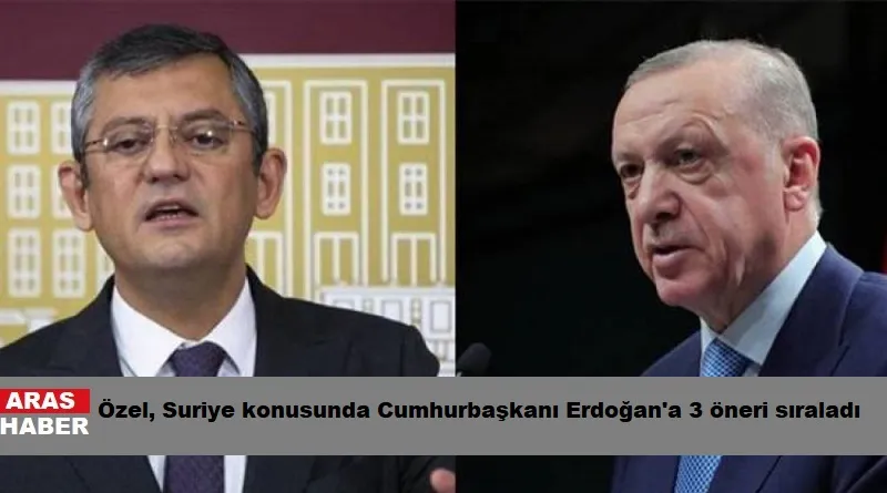 Özel, Suriye konusunda Cumhurbaşkanı Erdoğan