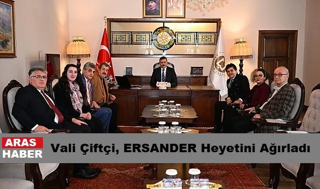 Vali Çiftçi, ERSANDER Heyetini Ağırladı