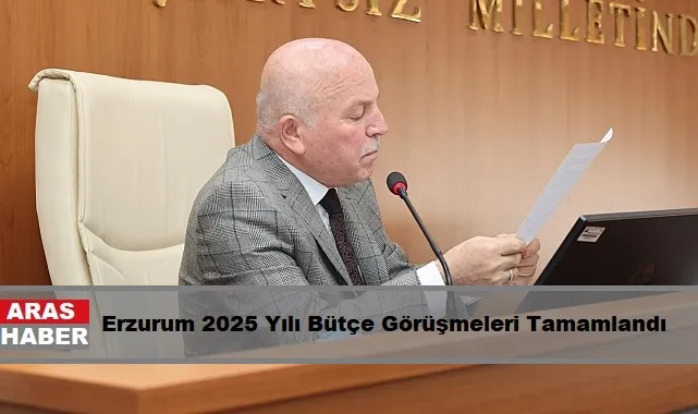 Erzurum 2025 Yılı Bütçe Görüşmeleri Tamamlandı