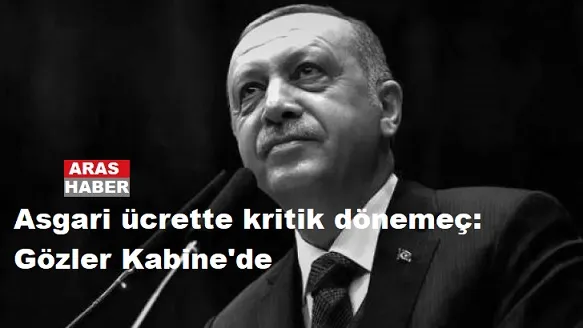 Asgari ücrette kritik dönemeç: Gözler Kabine