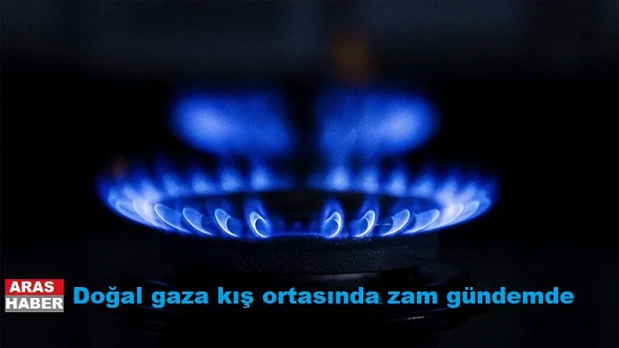 Doğal gaza kış ortasında zam gündemde