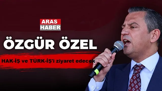 Özgür Özel asgari ücret ile ilgili HAK-İŞ ve TÜRK-İŞ