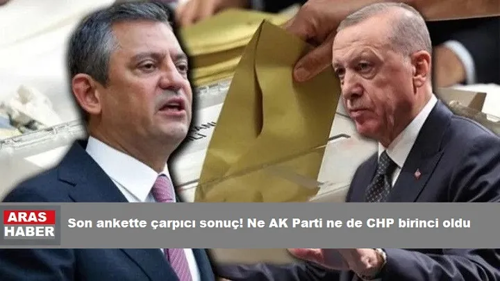 Son ankette çarpıcı sonuç! Ne AK Parti ne de CHP birinci oldu
