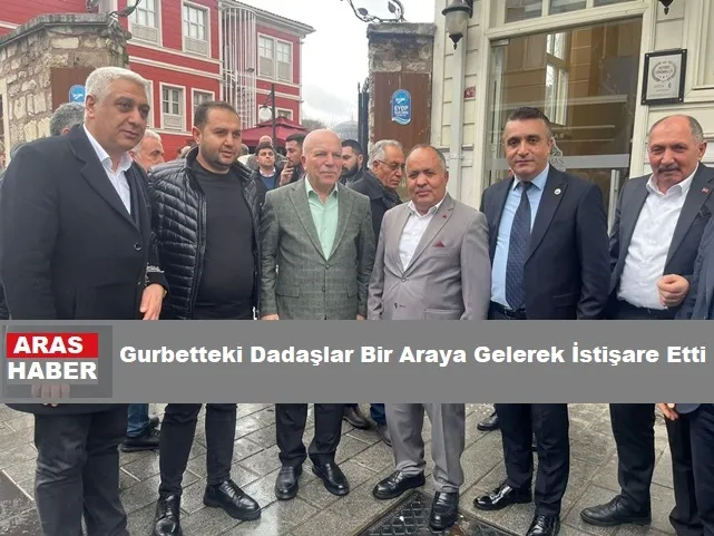 GURBETTEKİ DADAŞLAR BİR ARAYA GELEREK İSTİŞAREDE BULUNDU. 