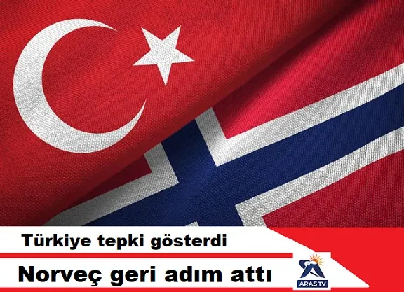 TÜRKİYE TEPKİ GÖSTERDİ NORVEÇ GERİ ADIM ATTI.