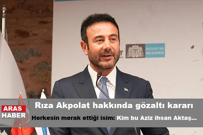 Rıza Akpolat hakkında gözaltı kararı