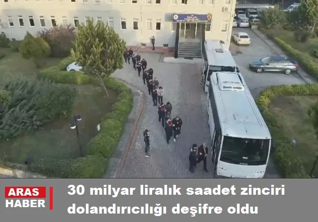 30 milyar liralık saadet zinciri dolandırıcılığı deşifre oldu