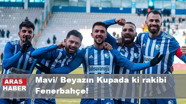 Mavi/ Beyazın Kupada ki rakibi Fenerbahçe! 