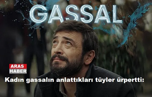 Kadın gassalın anlattıkları tüyler ürpertti: 