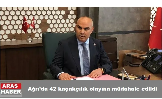 Ağrı’da 42 kaçakçılık olayına müdahale edildi