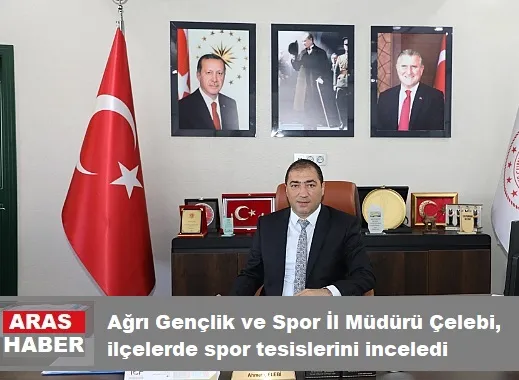 Ağrı Gençlik ve Spor İl Müdürü Çelebi, ilçelerde spor tesislerini inceledi