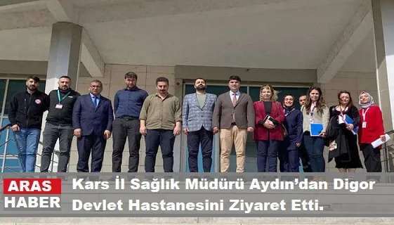 Kars İl Sağlık Müdürü Aydın’dan Digor Devlet Hastanesinİ Ziyaret Etti