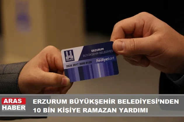 ERZURUM BÜYÜKŞEHİR BELEDİYESİ’NDEN 10 BİN KİŞİYE RAMAZAN YARDIMI