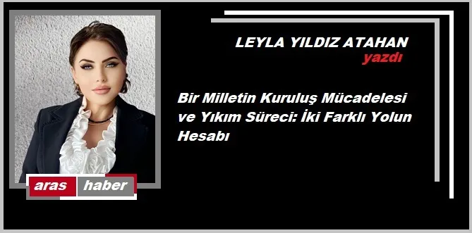 Bir Milletin Kuruluş Mücadelesi ve Yıkım Süreci: İki Farklı Yolun Hesabı