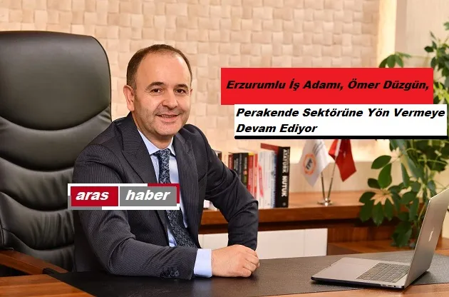  Erzurumlu İş Adamı, Perakende Sektörüne Yön Vermeye Devam Ediyor