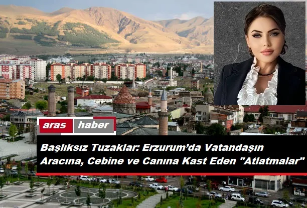 Başlıksız Tuzaklar: Erzurum’da Vatandaşın Aracına, Cebine ve Canına Kast Eden 