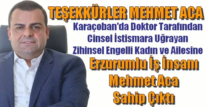 Aca ailenin tüm ihtiyaçlarını karşılayacak ve aileye Karaçoban ilçesinde bir ev yaptıracak. 